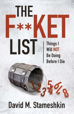 The F**ket List: Things I Will NOT Be Doing Before I Die by Stameshkin, David M.