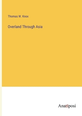 Overland Through Asia by Knox, Thomas W.