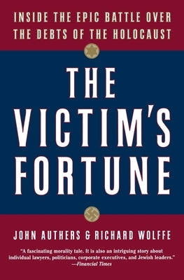 The Victim's Fortune: Inside the Epic Battle Over the Debts of the Holocaust by Authers, John