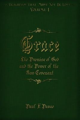 Grace: The Promise of God and the Power of the New Covenant by Pavao, Paul F.
