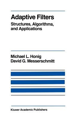 Adaptive Filters: Structures, Algorithms and Applications by Honig, M. L.
