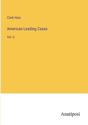 American Leading Cases: Vol. II by Hare, Clark