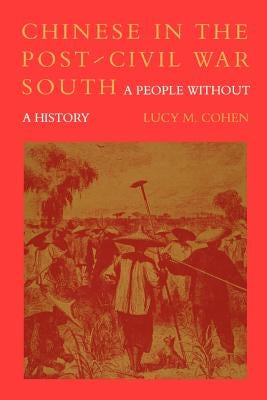 Chinese in the Post-Civil War South: A People Without a History by Cohen, Lucy M.