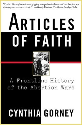 Articles of Faith: A Frontline History of the Abortion Wars by Gorney, Cynthia
