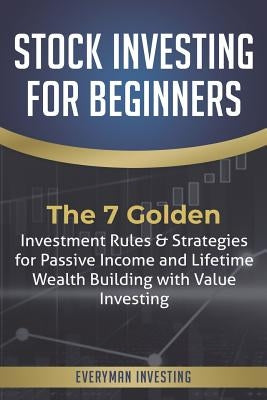 Stock Investing for Beginners: The 7 Golden Investment Rules & Strategies for Passive Income and Lifetime Wealth Building with Value Investing by Investing, Everyman
