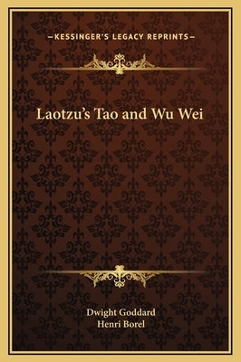 Laotzu's Tao and Wu Wei by Goddard, Dwight