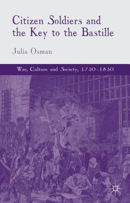 Citizen Soldiers and the Key to the Bastille by Osman, Julia