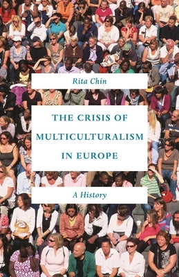 The Crisis of Multiculturalism in Europe: A History by Chin, Rita