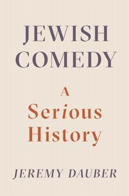 Jewish Comedy: A Serious History by Dauber, Jeremy