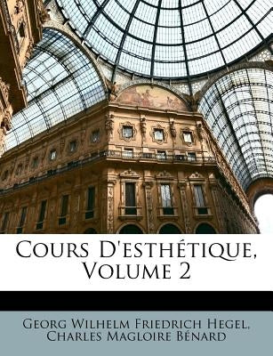 Cours D'esthétique, Volume 2 by Hegel, Georg Wilhelm Friedrich