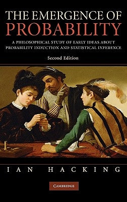 The Emergence of Probability: A Philosophical Study of Early Ideas about Probability, Induction and Statistical Inference by Hacking, Ian