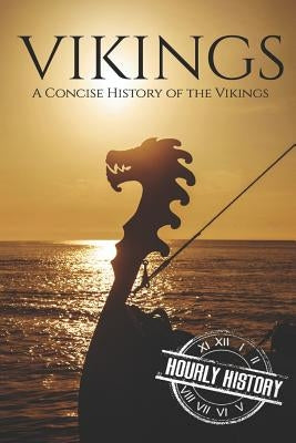 Vikings: A Concise History of the Vikings by History, Hourly
