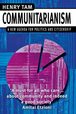 Communitarianism: A New Agenda for Politics and Citizenship by Tam, H.