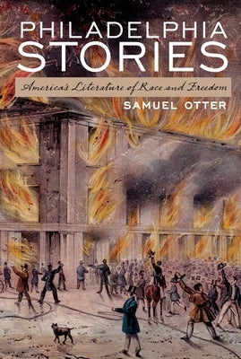 Philadelphia Stories: America's Literature of Race and Freedom by Otter, Samuel