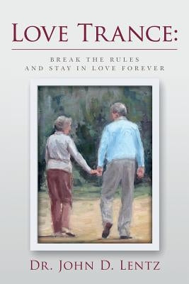 Love Trance: Break the Rules and Stay in Love Forever by Lentz, John D.