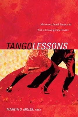 Tango Lessons: Movement, Sound, Image, and Text in Contemporary Practice by Miller, Marilyn G.