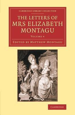 The Letters of Mrs Elizabeth Montagu: With Some of the Letters of Her Correspondents by Montagu, Elizabeth