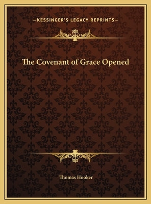 The Covenant of Grace Opened by Hooker, Thomas