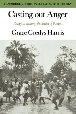 Casting Out Anger: Religion Among the Taita of Kenya by Harris, Grace Gredys