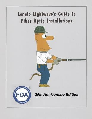 Lennie Lightwave's Guide To Fiber Optic Installations by Foa