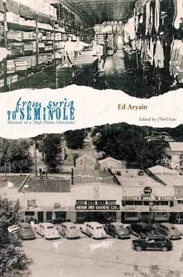 From Syria to Seminole: Memoir of a High Plains Merchant by Aryain, Ed