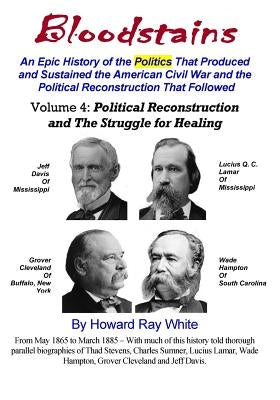 Bloodstains, An Epic History, Volume 4: Political Reconstruction and the Struggle for Healing: An Epic History of the Politics the Produced and Sustai by White, Howard Ray