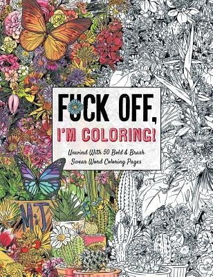 Fuck Off, I'm Coloring: Unwind with 50 Obnoxiously Fun Swear Word Coloring Pages (Funny Activity Book, Adult Coloring Books, Curse Words, Swea by Dare You Stamp Co