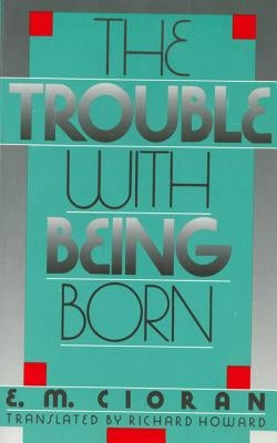 The Trouble with Being Born by Cioran, E. M.