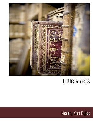 Little Rivers by Van Dyke, Henry