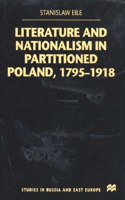 Literature and Nationalism in Partitioned Poland, 1795-1918 by Eile, S.