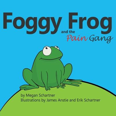 Foggy Frog and the Pain Gang by Schartner, Megan A.