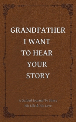 Grandfather, I Want to Hear Your Story: A Grandfather's Guided Journal to Share His Life and His Love by Mason, Jeffrey