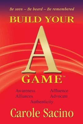 Build Your A-Game by Sacino, Carole