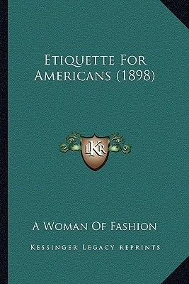 Etiquette for Americans (1898) by A. Woman of Fashion