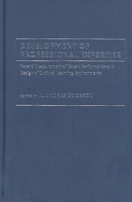 Development of Professional Expertise: Toward Measurement of Expert Performance and Design of Optimal Learning Environments by Ericsson, K. Anders