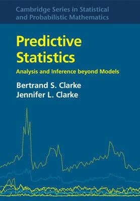 Predictive Statistics: Analysis and Inference Beyond Models by Clarke, Bertrand S.