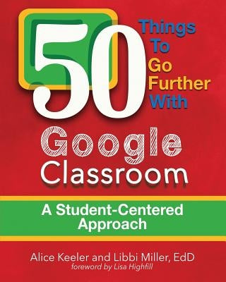 50 Things To Go Further With Google Classroom by Keeler, Alice