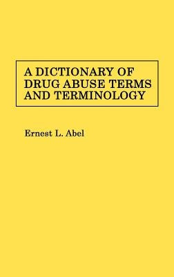 A Dictionary of Drug Abuse Terms and Terminology by Abel, Ernest L.