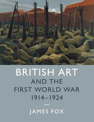 British Art and the First World War, 1914-1924 by Fox, James