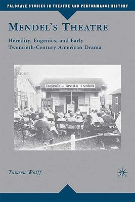 Mendel's Theatre: Heredity, Eugenics, and Early Twentieth-Century American Drama by Wolff, T.