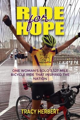 Ride for Hope: One Woman's 3,527 Mile Solo Bicycle Ride That Inspired the Nation by Herbert, Tracy