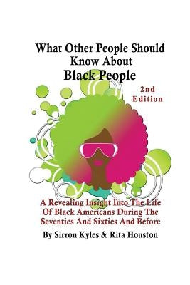 What Other People Should Know About Black People 2nd Edition: A Revealing Insight Into The Life Of Black Americans During the Sixties And Seventies An by Kyles, Sirron V.