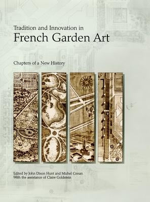 Tradition and Innovation in French Garden Art: Chapters of a New History by Hunt, John Dixon