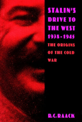 Stalin's Drive to the West, 1938-1945: The Origins of the Cold War by Raack, R. C.