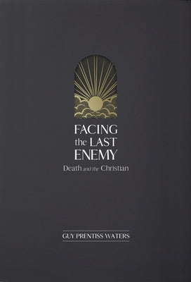 Facing the Last Enemy: Death and the Christian by Waters, Guy