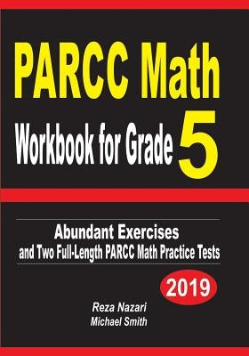 PARCC Math Workbook for Grade 5: Abundant Exercises and Two Full-Length PARCC Math Practice Tests by Nazari, Reza