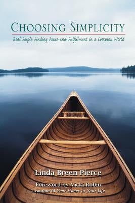 Choosing Simplicity: Real People Finding Peace and Fulfillment in a Complex World by Pierce, Linda Breen
