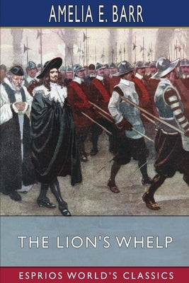 The Lion's Whelp (Esprios Classics): A Story of Cromwell's Time by Barr, Amelia E.