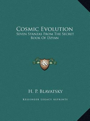 Cosmic Evolution: Seven Stanzas From The Secret Book Of Dzyan by Blavatsky, H. P.