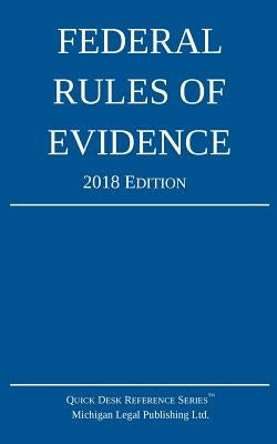 Federal Rules of Evidence; 2018 Edition by Michigan Legal Publishing Ltd